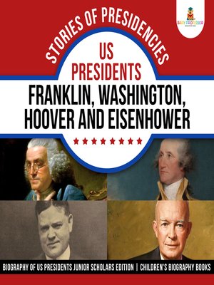 cover image of Stories of Presidencies --US Presidents Franklin, Washington, Hoover and Eisenhower--Biography of US Presidents Junior Scholars Edition--Children's Biography Books